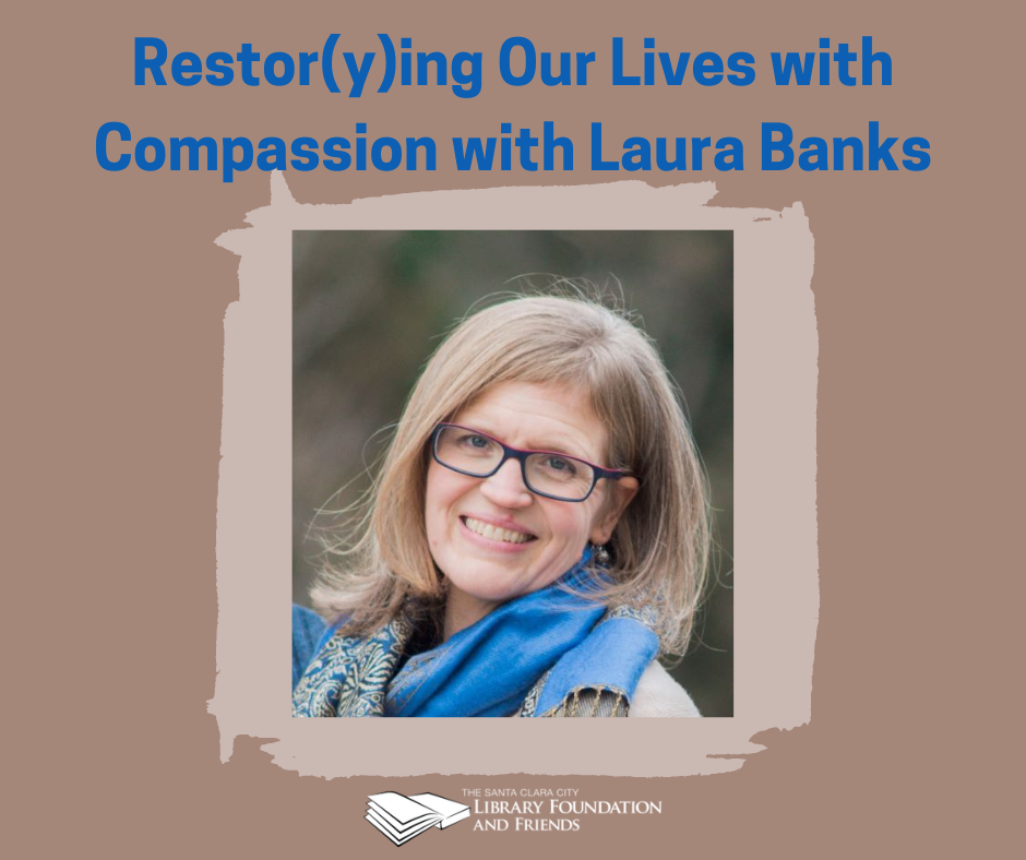 A graphic supporting the upcoming program "Restor(y)ing our lives with compassion". This program is part of Silicon Valley Reads, which is sponsored by the Santa Clara City Library Foundation and Friends